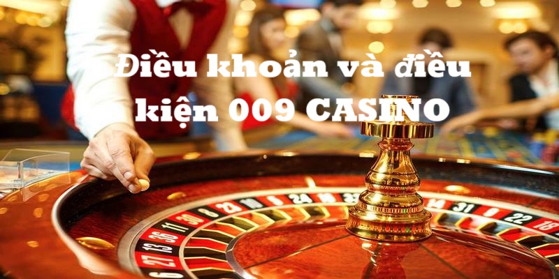 Tham khảo các quy định về điều khoản tại 009 Casino