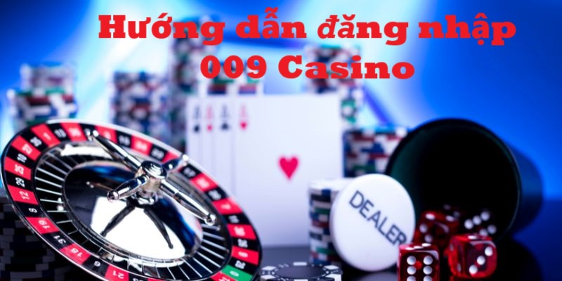 Hướng dẫn anh em tân thủ đăng nhập 009 casino